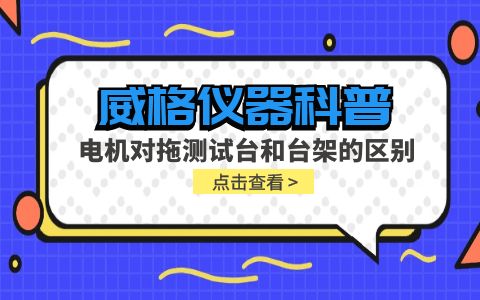 威格儀器科普-電機(jī)對(duì)拖測(cè)試臺(tái)和電機(jī)對(duì)拖測(cè)試臺(tái)架的概述與區(qū)別插圖