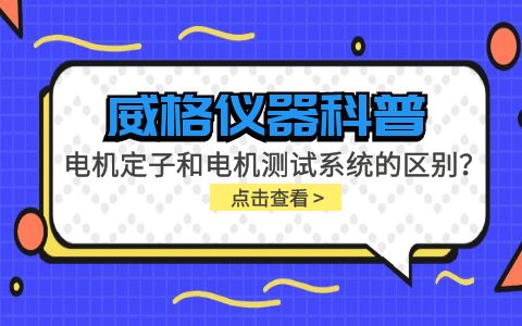 威格儀器科普-電機(jī)定子測試系統(tǒng)和電機(jī)測試系統(tǒng)有什么區(qū)別？插圖