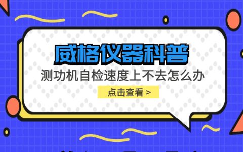 威格儀器-測(cè)功機(jī)自檢速度上不去怎么辦插圖